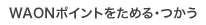 WAON�|�C���g�����߂�E����