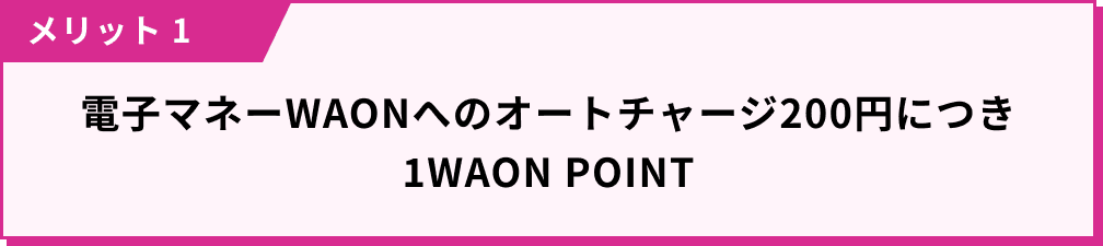 WAONへのオートチャージ200円につき 1WAON POINT