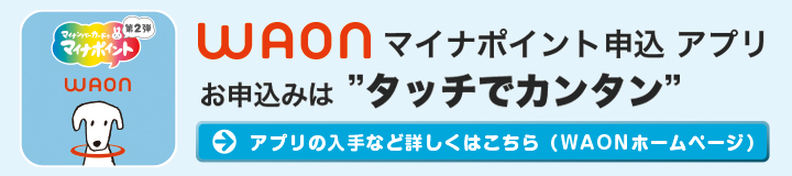 WAONマイナポイント申込アプリ お申込みはタッチでカンタン アプリの入手など詳しくはこちら
