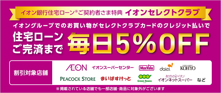 イオン銀行住宅ローン※ご契約者さま特典イオンセレクトクラブ イオングループでのお買い物がセレクトクラブカードのクレジット払いで住宅ローンご完済まで毎日5％OFF