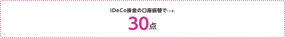 iDeCo掛金の口座振替で（※8）30点