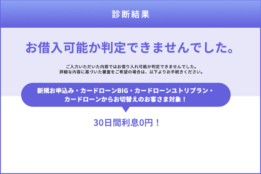 診断結果：お借入れ可能か判定できませんでした。 30日間利息0円キャンペーン実施中！