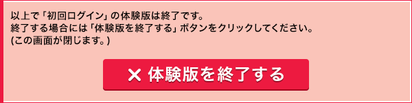 以上で「電子証明書取得」の体験版は終了です。終了する場合には「体験版を終了する」ボタンをクリックしてください。(この画面が閉じます。) 体験版を終了する