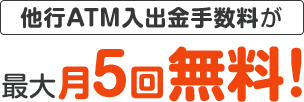 他行ATM入出金手数料が最大月5回無料