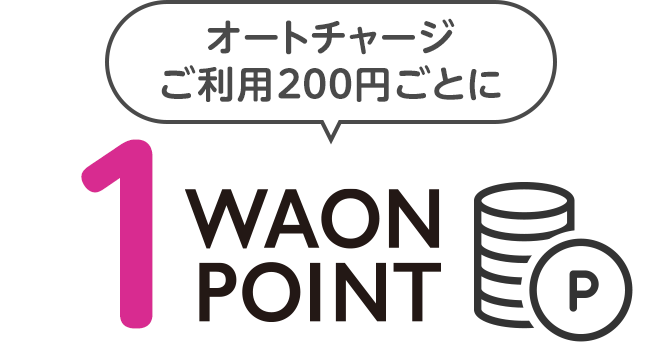 オートチャージご利用200円ごとに1WAON POINT
