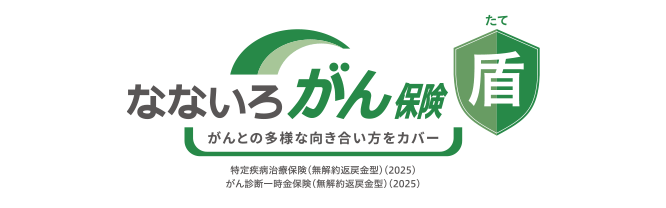 なないろがん保険盾 がんとの多様な向き合い方をカバー 特定疾病治療保険（無解約返戻金型）（2025） がん診断一時金保険（無解約返戻金型）（2025）