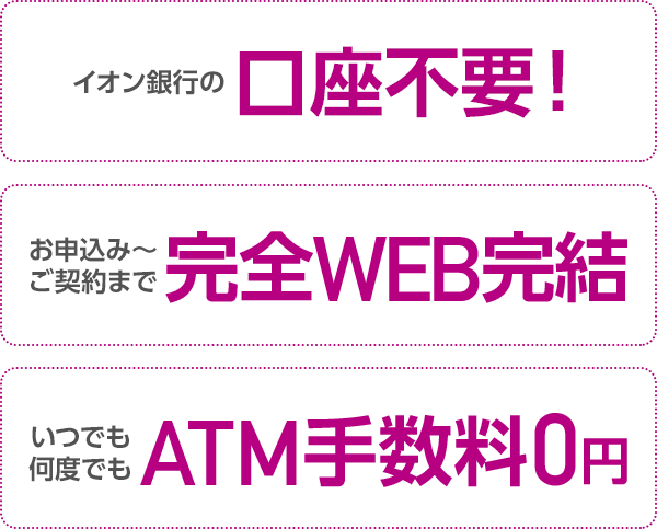 イオン銀行の口座不要！ お申込み～ご契約まで完全WEB完結 いつでも何度でもATM手数料0円
