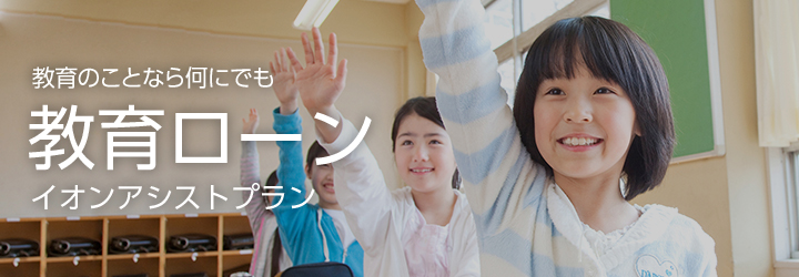 教育のことなら何にでも！教育ローンイオンアシストプラン