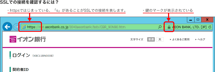 SSLでの接続を確認するには?・httpsではじまっている、sがあることがSSLでの接続を表します。・鍵のマークが表示されている。
