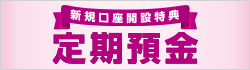 【新規口座開設特典】定期預金