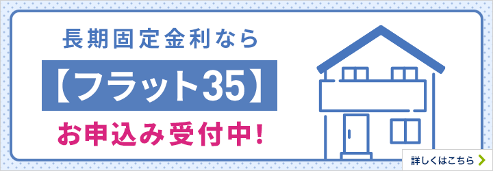 長期固定金利なら【フラット35】お申込受付中！ 詳しくはこちら