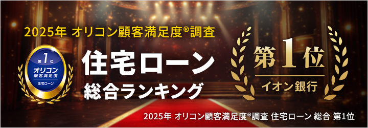 2025年 オリコン顧客満足度®調査 住宅ローン総合ランキング 第1位イオン銀行 2025年 オリコン顧客満足度®調査住宅ローン総合第1位