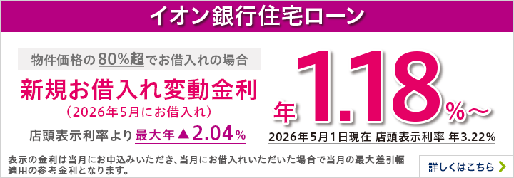 イオン銀行住宅ローン 新規お借入れ変動金利 物件価格の80％超でのお借入れの場合 詳しくはこちら