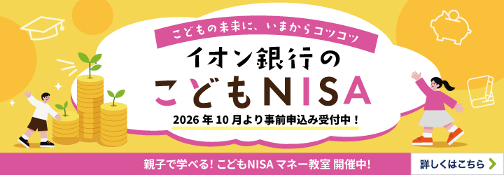 こどもの未来に、いまからコツコツ イオン銀行のこどもNISA 2026年10月より事前申込み受付中！親子で学べる！こどもNISA マネー教室 開催中！