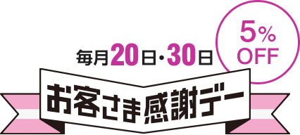 毎月20日30日は5％OFF※1 お客さま感謝デー