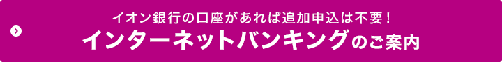 イオン銀行の口座があれば追加申込は不要！インターネットバンキングのご案内
