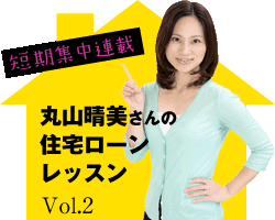 短期集中連載　丸山晴美さんの住宅ローンレッスン　Vol.1