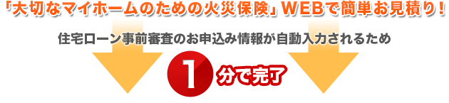 「大切なマイホームのための火災保険」WEBで簡単お見積り！住宅ローン事前審査のお申込み情報が自動入力されるため1分で完了