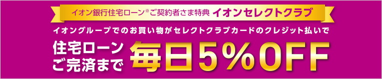 イオングループでのお買い物が毎日5％OFF　イオンセレクトクラブ ※適用には条件がございます。