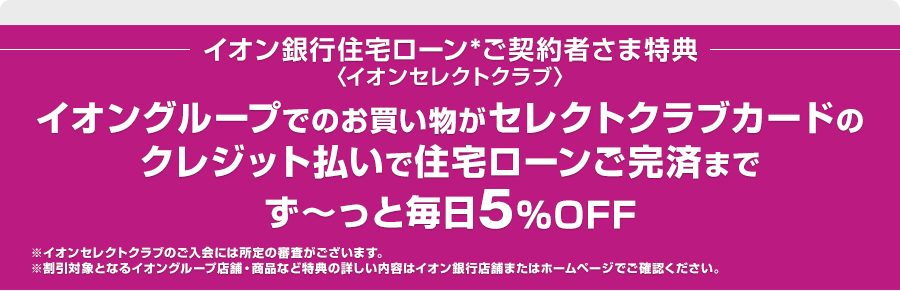 住宅ローンご契約者さま限定特典 イオングループでのお買い物が毎日5%OFF