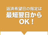 返済希望日の指定は最短翌日からOK！