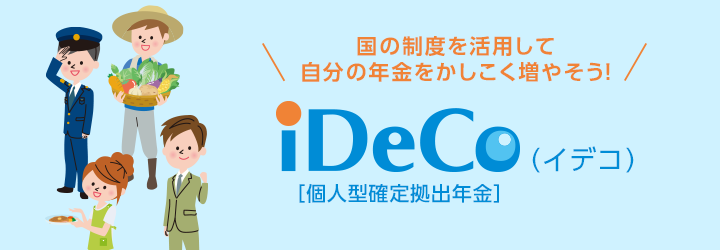 国の制度を活用して自分の年金をかしこく増やそう！ iDeCo（イデコ）［個人型確定拠出年金］