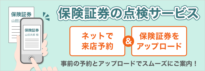 保険証券点検サービス ネットで来店予約＆保険証券をアップロード 事前の予約とアップロードでスムーズにご案内！