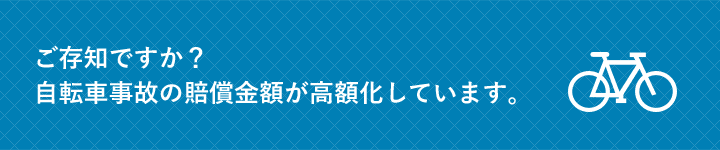 ご存知ですか？自転車事故の賠償金額が高額化しています。