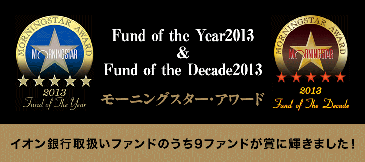 Fund of the Year2013＆Fund of the Decade2013 モーニングスターアワード イオン銀行取扱いファンドのうち9ファンドが賞に輝きました！