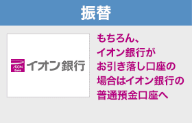 振替 もちろん、イオン銀行がお引き落し口座の場合はイオン銀行の普通預金口座へ