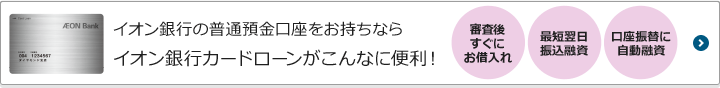 イオン銀行の普通預金口座をお持ちならイオン銀行カードローンがこんなに便利！審査後すぐにお借入れ 最短翌日振込融資 口座振替に自動融資