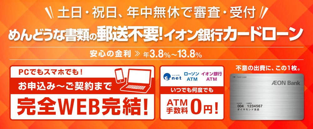 土日・祝日、年中無休で審査・受付　めんどうな書類の郵送不要！　イオン銀行カードローン　安心の金利　年3.8%～13.8% 