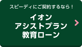 スピーディにご契約するなら！イオンアシストプラン教育ローン