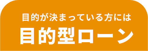 目的が決まっている方には目的型ローン