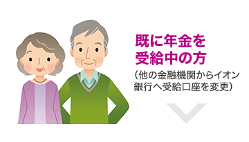 既に年金を受給中の方（他の金融機関からイオン銀行へ受給口座を変更）