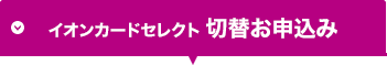 イオンカードセレクト 切替お申込み