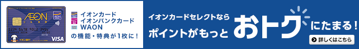 イオンカード、イオンバンクカード、WAONの機能・特典が1枚に。イオンカードセレクトなら、ポイントがもっとおトクにたまる！