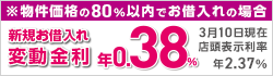 住宅ローン金利プラン（新規お借入れ）変動金利 年利率0.38% 3月10日現在 店頭表示利率 年2.37%