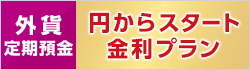 外貨定期預金　円からスタート金利プラン