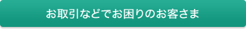 お取引などでお困りのお客さま