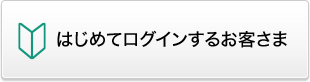 はじめてログインするお客さま