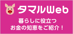 タマルWeb 暮らしに役立つお金の知恵をご紹介！