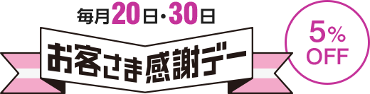毎月20日・30日 お客様感謝デー 5％OFF
