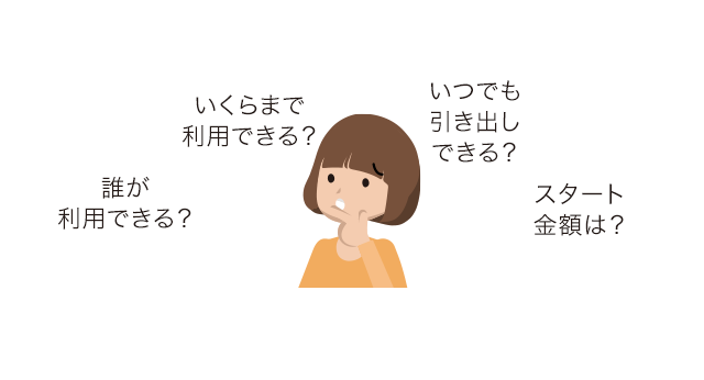 誰が利用できる？ いくらまで利用できる？ いつでも引き出しできる？ スタート金額は?