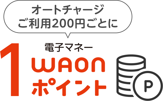 オートチャージご利用200円ごとに電子マネー1WAONポイント