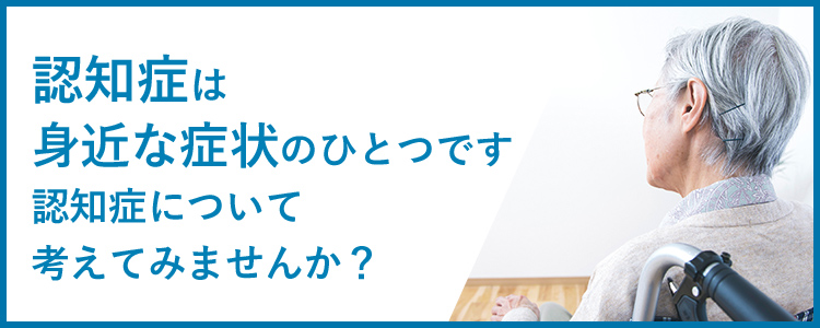 認知症は身近な症状のひとつです　認知症について考えてみませんか？