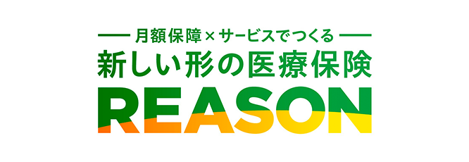 月額保障×サービスでつくる 新しい形の医療保険 REASON