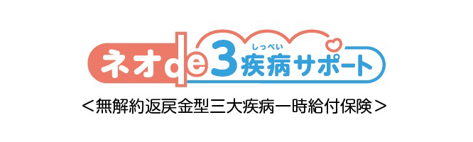 ネオde3疾病サポート ＜無解約返戻金型三大疾病一時給付保険＞