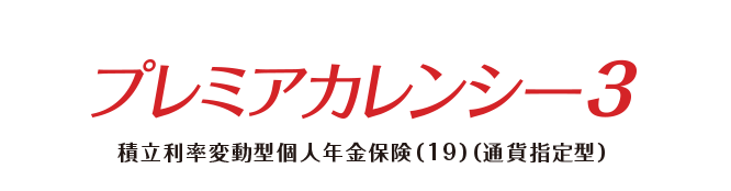 プレミアカレンシー3 積立利率変動型個人年金保険（19）（通貨指定型）