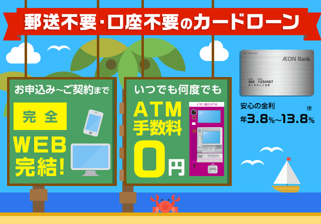 郵送不要・口座不要のカードローン お申込み~ご契約まで完全WEB完結!いつでも何度でもATM手数料0円 安心の金利 年3.8%~13.8%※